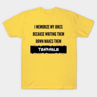 I Memorize My Jokes Because Writing Them Down Makes Them Tearable Funny Pun / Dad Joke (MD23Frd016) T-Shirt